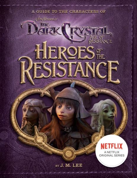 Cover for J. M. Lee · Heroes of the Resistance: A Guide to the Characters of The Dark Crystal: Age of Resistance - Jim Henson's The Dark Crystal (Hardcover Book) (2019)