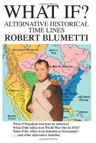 What If?: Alternative Historical Time Lines - Robert Blumetti - Books - iUniverse, Inc. - 9780595301393 - November 5, 2003