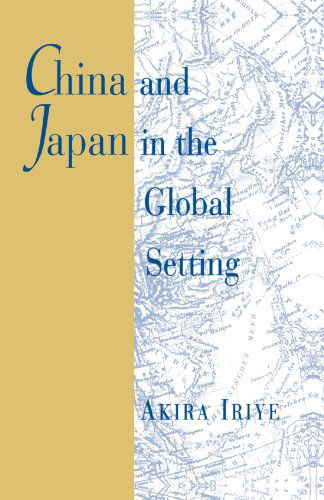 Cover for Akira Iriye · China and Japan in the Global Setting - The Edwin O. Reischauer Lectures (Paperback Book) (1998)