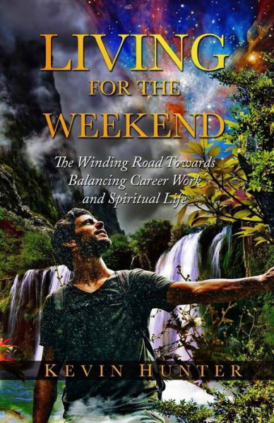 Cover for Kevin Hunter · Living for the Weekend : The Winding Road Towards Balancing Career Work and Spiritual Life (Paperback Bog) (2018)