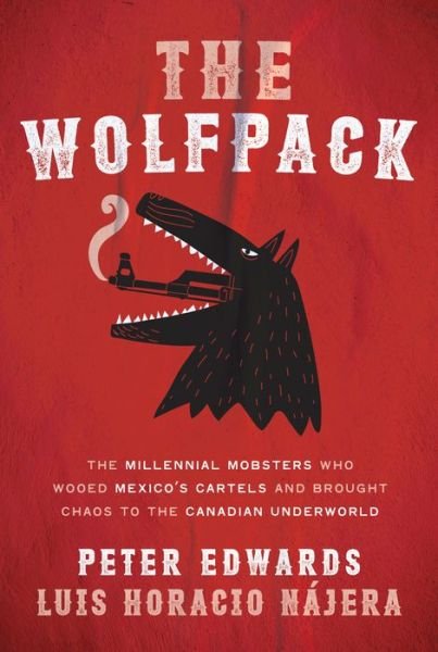 Cover for Peter Edwards · The Wolfpack: The Millennial Mobsters Who Brought Chaos and the Cartels to the Canadian Underworld (Gebundenes Buch) (2021)