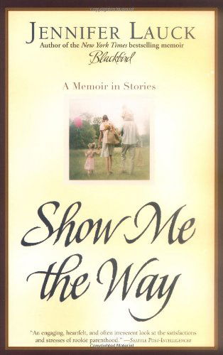 Show Me the Way: A Memoir in Stories - Jennifer Lauck - Books - Simon & Schuster - 9780743476393 - April 1, 2005
