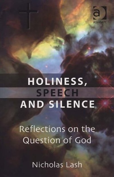 Holiness, Speech and Silence: Reflections on the Question of God - Nicholas Lash - Books - Taylor & Francis Ltd - 9780754650393 - November 23, 2004