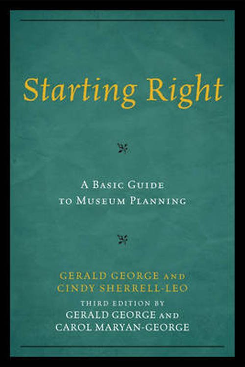 Cover for Gerald George · Starting Right: A Basic Guide to Museum Planning - American Association for State and Local History (Innbunden bok) [Third edition] (2012)