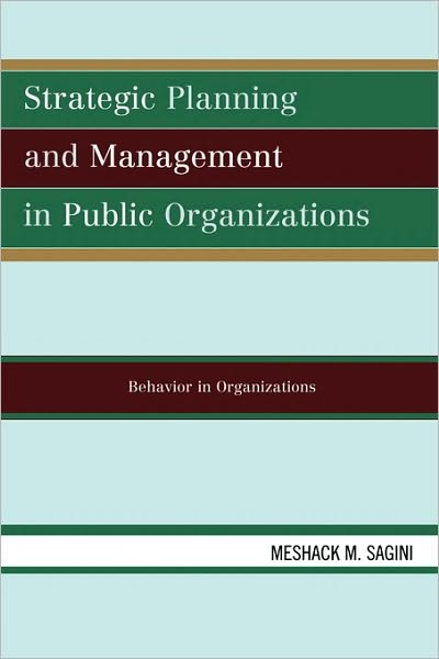 Cover for Meshack M. Sagini · Strategic Planning and Management in Public Organizations: Behavior in Organizations (Paperback Book) (2007)