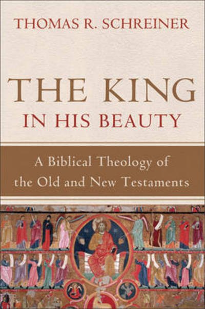Cover for Thomas R. Schreiner · The King in His Beauty – A Biblical Theology of the Old and New Testaments (Hardcover Book) (2013)