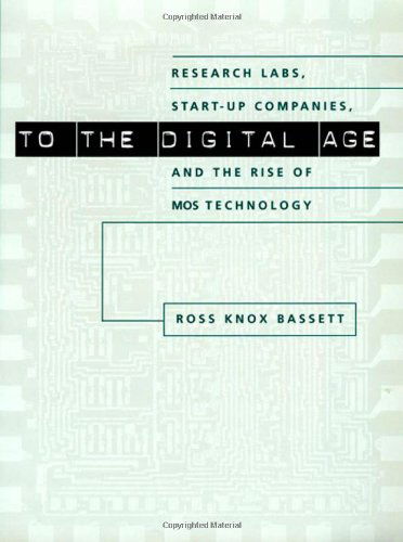 Cover for Bassett, Ross Knox (North Carolina State University) · To the Digital Age: Research Labs, Start-up Companies, and the Rise of MOS Technology - Johns Hopkins Studies in the History of Technology (Paperback Book) (2007)