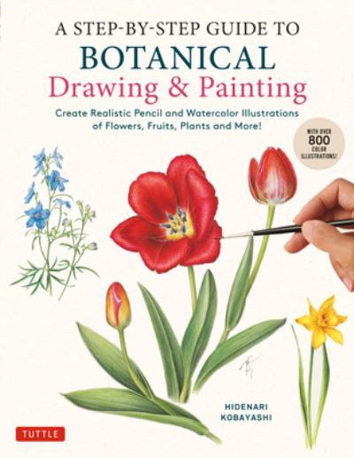 Cover for Hidenari Kobayashi · A Step-by-Step Guide to Botanical Drawing &amp; Painting: Create Realistic Pencil and Watercolor Illustrations of Flowers, Fruits, Plants and More! (With Over 800 illustrations) (Paperback Book) (2023)