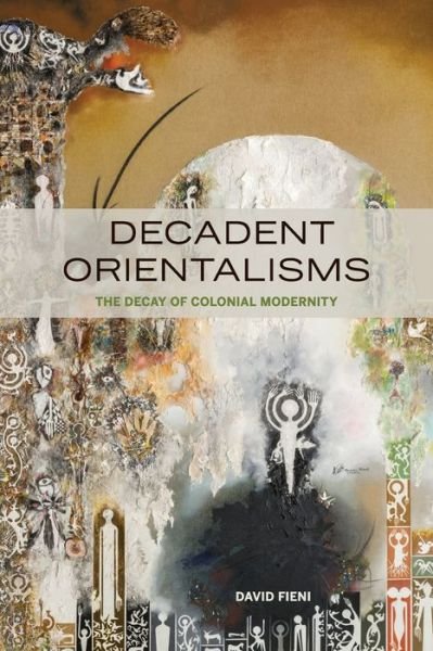 Decadent Orientalisms: The Decay of Colonial Modernity - David Fieni - Kirjat - Fordham University Press - 9780823286393 - tiistai 7. tammikuuta 2020