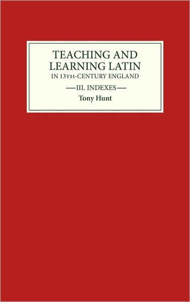 Cover for Tony Hunt · Teaching and Learning Latin in Thirteenth Century England, Volume Three: Indexes (Hardcover Book) (1991)