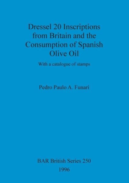 Cover for Pedro Paulo A. Funari · Dressel 20 Inscriptions from Britain and the Consumption of Spanish Olive Oil (British Archaeological Reports (BAR) British S.) (Paperback Bog) (1996)