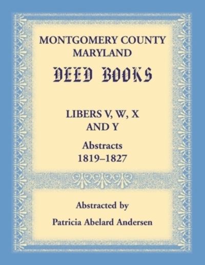 Cover for Patricia Andersen · Montgomery County, Maryland Deed Books Libers V, W, X and Y Abstracts, 1819-1827 (Paperback Book) (2021)