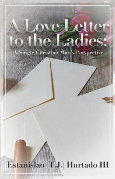 Cover for Estanislao Hurtado III · A Love Letter to the Ladies : A Single Christian Man's Perspective (Paperback Book) (2018)