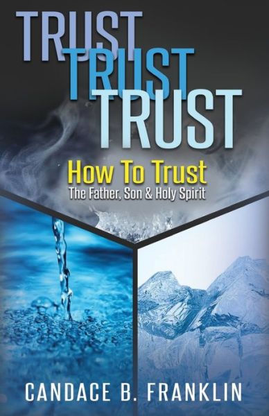 Cover for Candace B. Franklin · Trust, Trust, Trust : How To Trust The Father, Son &amp; Holy Spirit (Paperback Book) (2020)