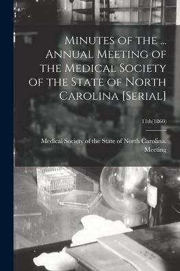 Minutes of the ... Annual Meeting of the Medical Society of the State of North Carolina [serial]; 11th (1860) - Medical Society of the State of North - Böcker - Legare Street Press - 9781014579393 - 9 september 2021