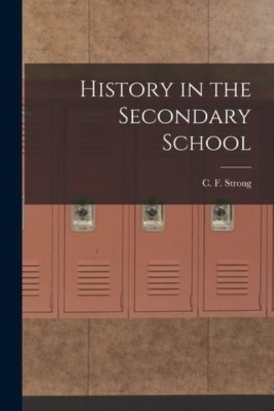 Cover for C F (Charles Frederick) B Strong · History in the Secondary School (Paperback Book) (2021)