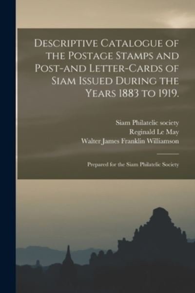 Cover for Siam Philatelic Society · Descriptive Catalogue of the Postage Stamps and Post-and Letter-cards of Siam Issued During the Years 1883 to 1919.: Prepared for the Siam Philatelic Society (Paperback Book) (2021)