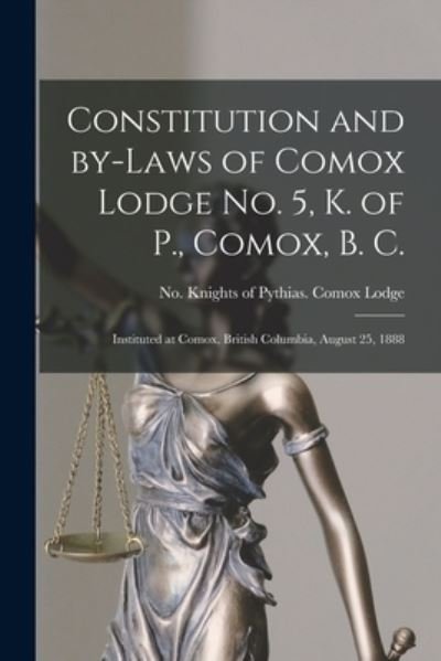 Cover for No Knights of Pythias Comox Lodge · Constitution and By-laws of Comox Lodge No. 5, K. of P., Comox, B. C. [microform]: Instituted at Comox, British Columbia, August 25, 1888 (Paperback Bog) (2021)