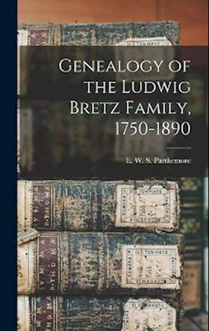 Cover for Parthem E W S (E Winfield Scott) · Genealogy of the Ludwig Bretz Family, 1750-1890 (Bog) (2022)