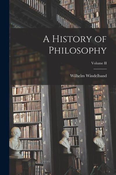 Cover for Wilhelm Windelband · History of Philosophy; Volume II (Book) (2022)