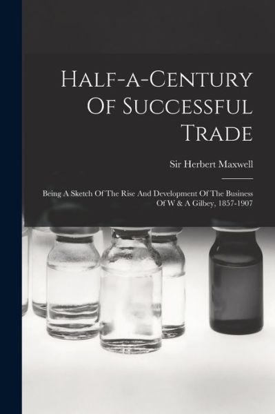 Cover for Herbert Maxwell · Half-A-century of Successful Trade (Bok) (2022)