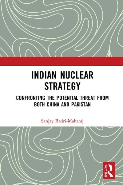 Indian Nuclear Strategy: Confronting the Potential Threat from both China and Pakistan - Sanjay Badri-Maharaj - Kirjat - Taylor & Francis Ltd - 9781032654393 - tiistai 25. kesäkuuta 2024