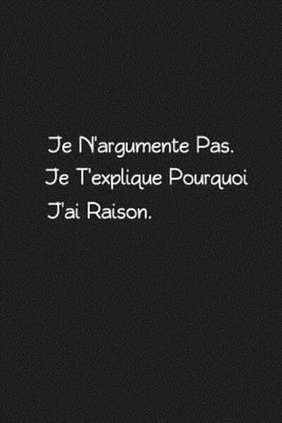 Cover for Coccinelle Publication · Je N?argumente Pas. Je T?explique Pourquoi J?ai Raison (Paperback Book) (2019)