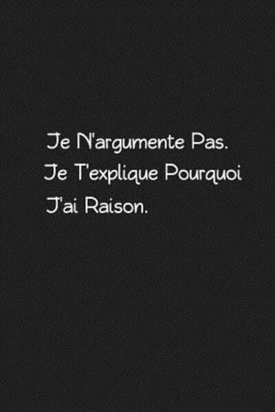 Je N?argumente Pas. Je T?explique Pourquoi J?ai Raison - Coccinelle Publication - Libros - Independently Published - 9781075240393 - 20 de junio de 2019