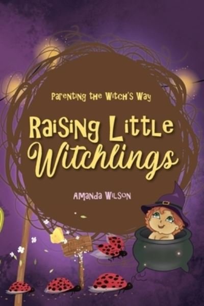 Raising Little Witchlings - Amanda Wilson - Books - Witch Way Magazine - 9781088024393 - August 23, 2022