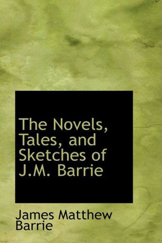 Cover for James Matthew Barrie · The Novels, Tales, and Sketches of J.m. Barrie (Hardcover Book) (2009)