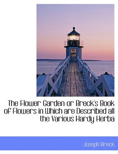 Cover for Joseph Breck · The Flower Garden or Breck's Book of Flowers in Which Are Described All the Various Hardy Herba (Paperback Book) (2009)