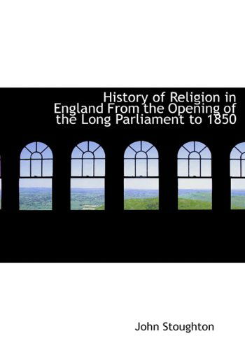 Cover for John Stoughton · History of Religion in England from the Opening of the Long Parliament to 1850 (Paperback Book) (2009)