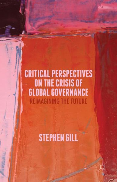 Cover for Stephen Gill · Critical Perspectives on the Crisis of Global Governance: Reimagining the Future (Hardcover Book) (2015)