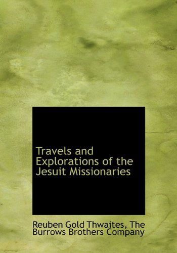 Cover for Reuben Gold Thwaites · Travels and Explorations of the Jesuit Missionaries (Hardcover Book) (2010)