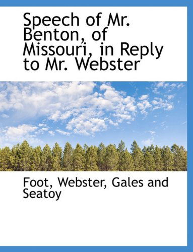 Cover for Webster · Speech of Mr. Benton, of Missouri, in Reply to Mr. Webster (Taschenbuch) (2010)