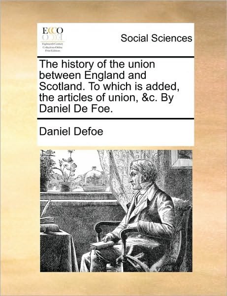 Cover for Daniel Defoe · The History of the Union Between England and Scotland. to Which is Added, the Articles of Union, &amp;c. by Daniel De Foe. (Paperback Bog) (2010)