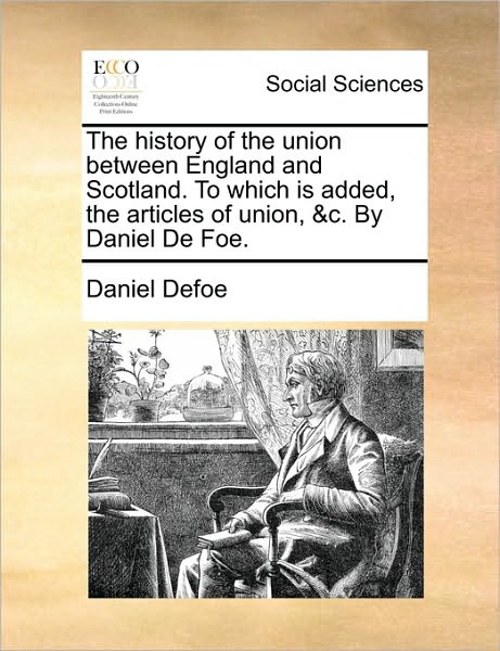 Cover for Daniel Defoe · The History of the Union Between England and Scotland. to Which is Added, the Articles of Union, &amp;c. by Daniel De Foe. (Paperback Bog) (2010)