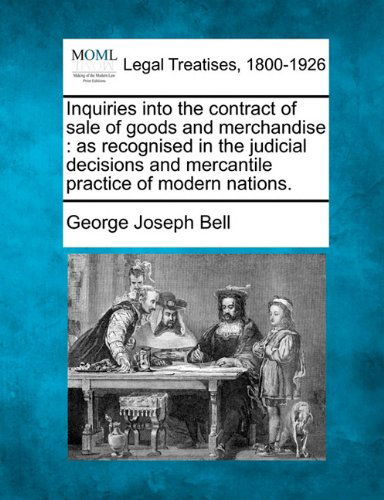 Cover for George Joseph Bell · Inquiries into the Contract of Sale of Goods and Merchandise: As Recognised in the Judicial Decisions and Mercantile Practice of Modern Nations. (Paperback Bog) (2010)