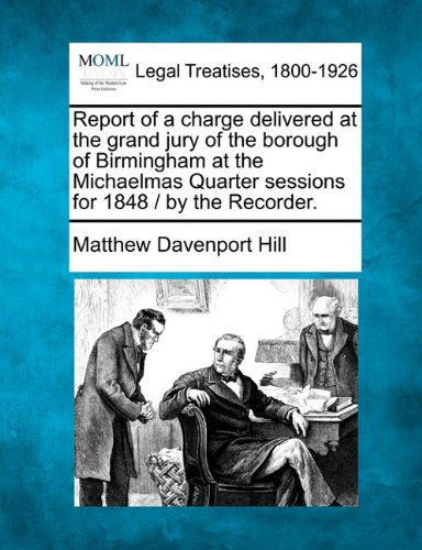 Cover for Matthew Davenport Hill · Report of a Charge Delivered at the Grand Jury of the Borough of Birmingham at the Michaelmas Quarter Sessions for 1848 / by the Recorder. (Paperback Book) (2010)