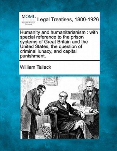 Cover for William Tallack · Humanity and Humanitarianism: with Special Reference to the Prison Systems of Great Britain and the United States, the Question of Criminal Lunacy, (Taschenbuch) (2010)