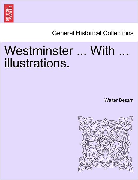 Westminster ... with ... Illustrations. - Walter Besant - Książki - British Library, Historical Print Editio - 9781240921393 - 2011