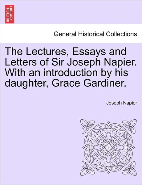 Cover for Joseph Napier · The Lectures, Essays and Letters of Sir Joseph Napier. with an Introduction by His Daughter, Grace Gardiner. (Paperback Bog) (2011)