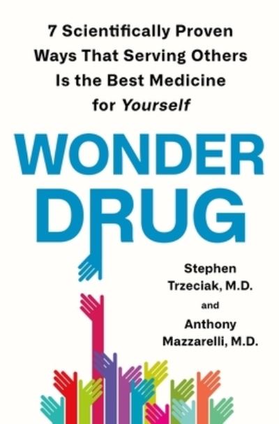 Cover for M.D. Stephen Trzeciak · Wonder Drug: 7 Scientifically Proven Ways That Serving Others Is the Best Medicine for Yourself (Hardcover Book) (2022)