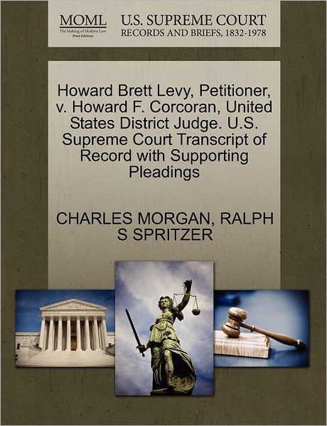 Cover for Charles Morgan · Howard Brett Levy, Petitioner, V. Howard F. Corcoran, United States District Judge. U.s. Supreme Court Transcript of Record with Supporting Pleadings (Paperback Book) (2011)