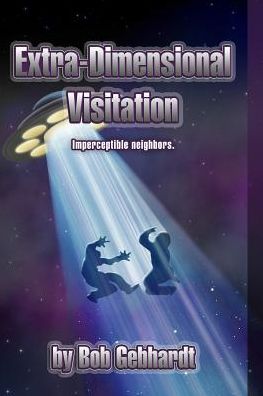 Extra-dimensional Visitation - Bob Gebhardt - Livres - Lulu.com - 9781312783393 - 26 décembre 2014