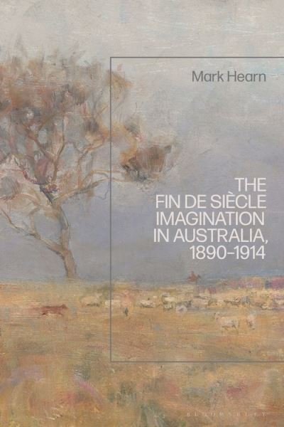Cover for Hearn, Mark (Macquarie University, Australia) · The Fin de Siecle Imagination in Australia, 1890-1914 (Hardcover Book) (2022)