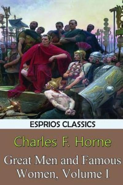 Charles F Horne · Great Men and Famous Women, Volume I (Esprios Classics) (Paperback Book) (2024)