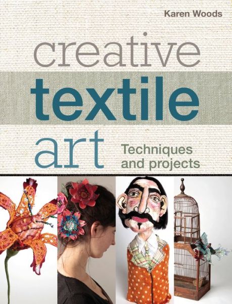 Cover for Karen Woods · Creative Textile Art: Techniques and projects (Paperback Book) (2011)