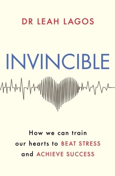 Invincible: How we can train our hearts to beat stress and achieve success - Dr Leah Lagos - Livros - Orion Publishing Co - 9781409184393 - 3 de agosto de 2023
