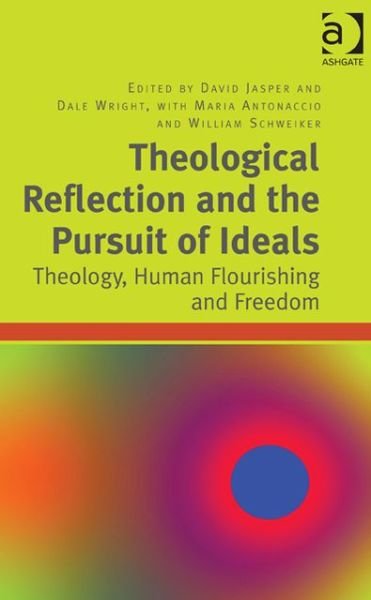 Theological Reflection and the Pursuit of Ideals: Theology, Human Flourishing and Freedom - Dale Wright - Kirjat - Taylor & Francis Ltd - 9781409452393 - torstai 23. toukokuuta 2013